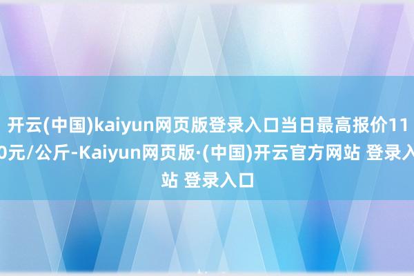 开云(中国)kaiyun网页版登录入口当日最高报价11.70元/公斤-Kaiyun网页版·(中国)开云官方网站 登录入口