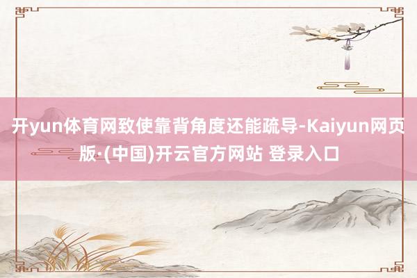 开yun体育网致使靠背角度还能疏导-Kaiyun网页版·(中国)开云官方网站 登录入口