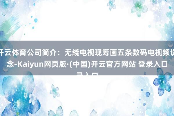 开云体育公司简介：无綫电视现筹画五条数码电视频说念-Kaiyun网页版·(中国)开云官方网站 登录入口