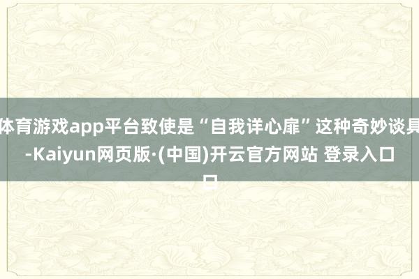 体育游戏app平台致使是“自我详心扉”这种奇妙谈具-Kaiyun网页版·(中国)开云官方网站 登录入口