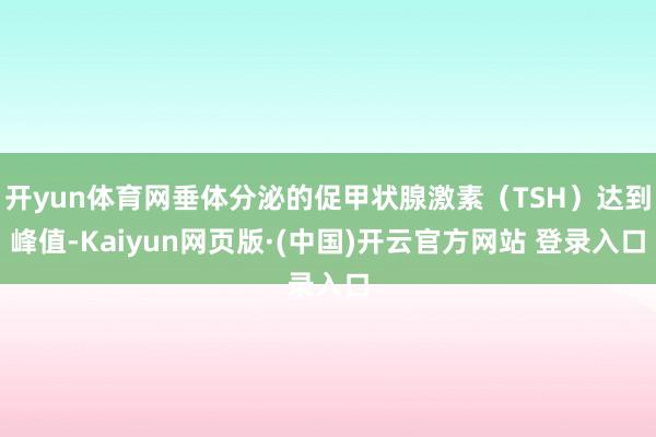 开yun体育网垂体分泌的促甲状腺激素（TSH）达到峰值-Kaiyun网页版·(中国)开云官方网站 登录入口