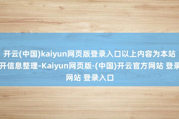 开云(中国)kaiyun网页版登录入口以上内容为本站据公开信息整理-Kaiyun网页版·(中国)开云官方网站 登录入口