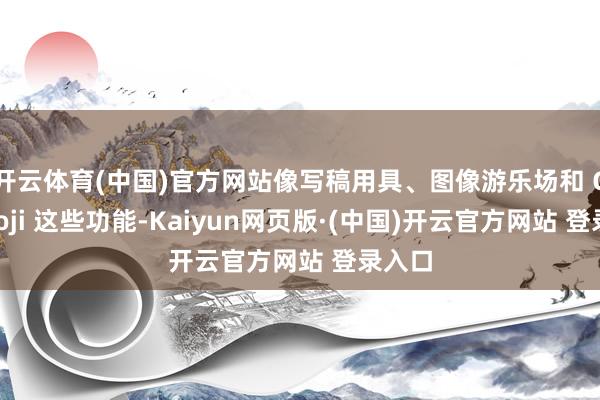 开云体育(中国)官方网站像写稿用具、图像游乐场和 Genmoji 这些功能-Kaiyun网页版·(中国)开云官方网站 登录入口