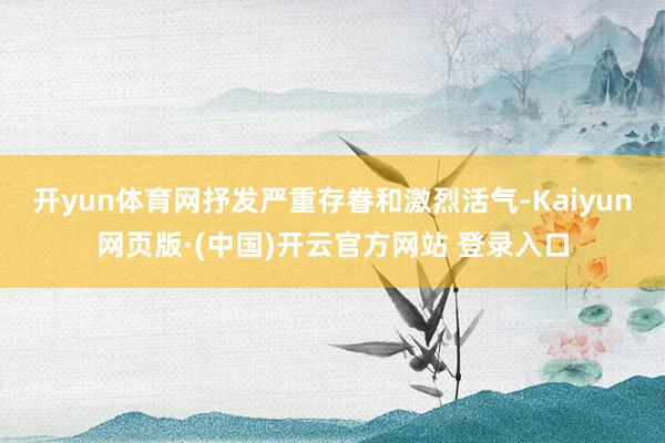 开yun体育网抒发严重存眷和激烈活气-Kaiyun网页版·(中国)开云官方网站 登录入口