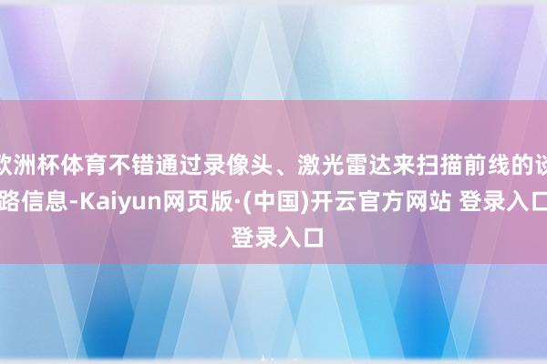 欧洲杯体育不错通过录像头、激光雷达来扫描前线的谈路信息-Kaiyun网页版·(中国)开云官方网站 登录入口