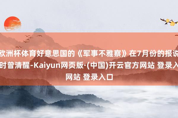 欧洲杯体育好意思国的《军事不雅察》在7月份的报说念时曾清醒-