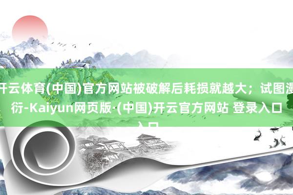 开云体育(中国)官方网站被破解后耗损就越大；试图漫衍-Kai