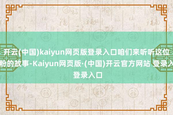 开云(中国)kaiyun网页版登录入口咱们来听听这位铁粉的故