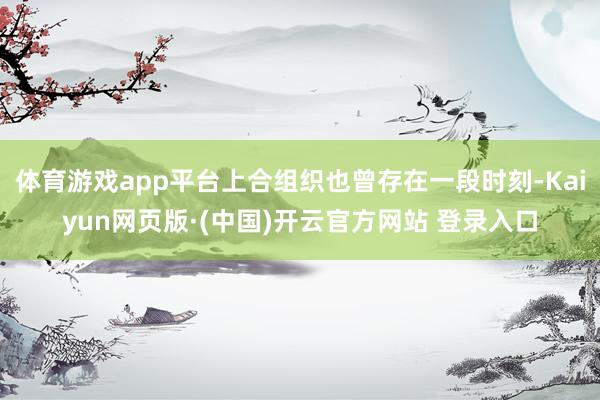 体育游戏app平台上合组织也曾存在一段时刻-Kaiyun网页版·(中国)开云官方网站 登录入口