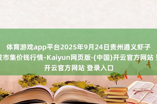 体育游戏app平台2025年9月24日贵州遵义虾子辣椒批发市