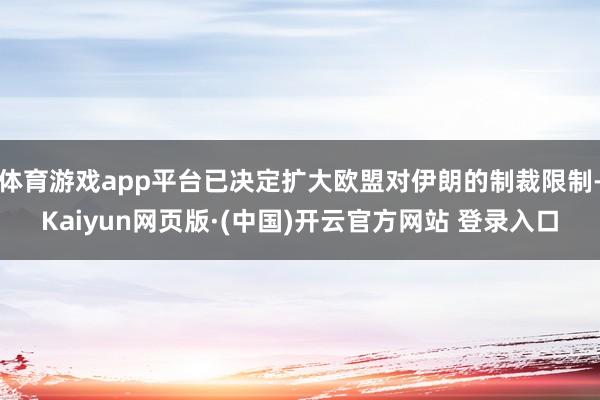 体育游戏app平台已决定扩大欧盟对伊朗的制裁限制-Kaiyu
