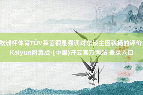 欧洲杯体育TÜV莱茵很是强调对东谈主因弘扬的评价-Kaiyu