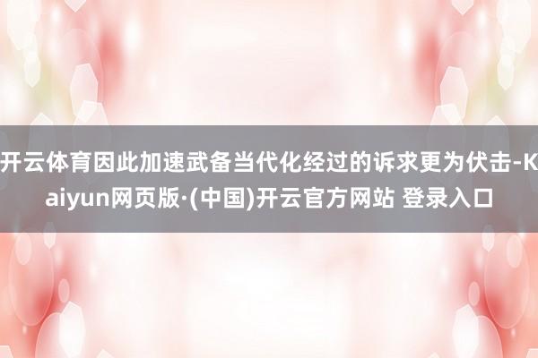 开云体育因此加速武备当代化经过的诉求更为伏击-Kaiyun网页版·(中国)开云官方网站 登录入口