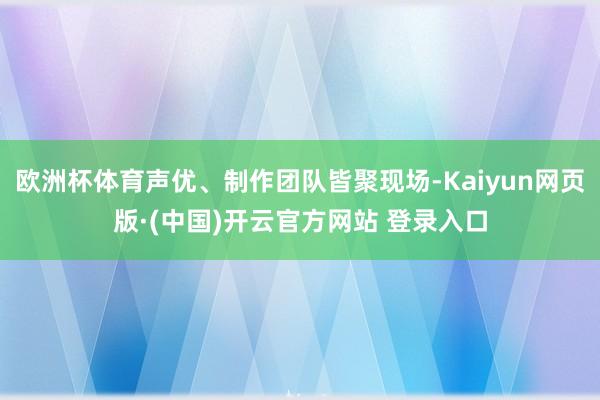 欧洲杯体育声优、制作团队皆聚现场-Kaiyun网页版·(中国)开云官方网站 登录入口
