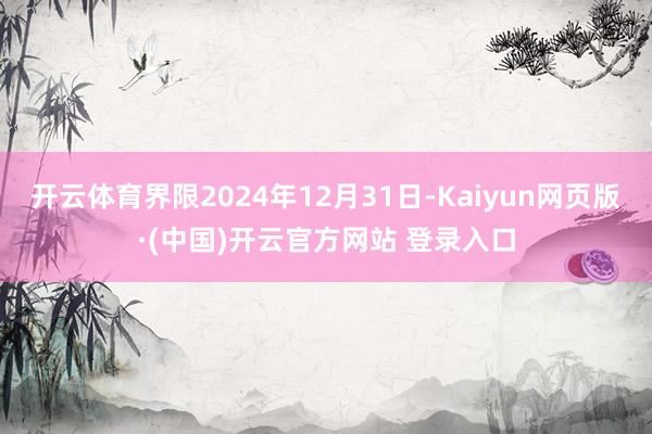 开云体育界限2024年12月31日-Kaiyun网页版·(中