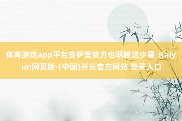 体育游戏app平台安萨里我方也明晰这少量-Kaiyun网页版·(中国)开云官方网站 登录入口