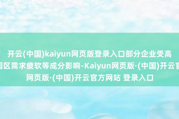 开云(中国)kaiyun网页版登录入口部分企业受高基数回调、区域园区需求疲软等成分影响-Kaiyun网页版·(中国)开云官方网站 登录入口