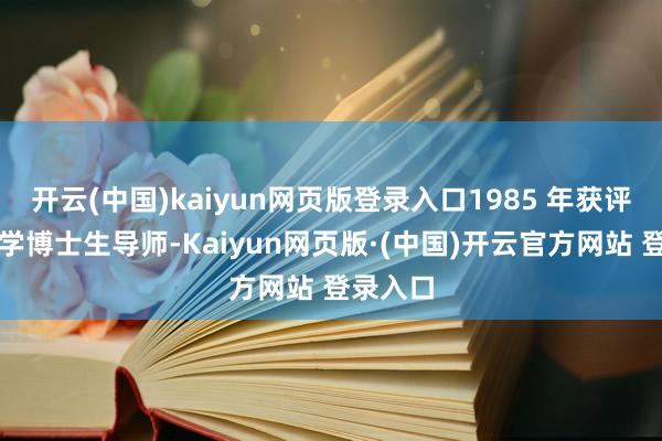 开云(中国)kaiyun网页版登录入口1985 年获评行使数