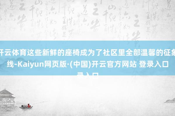 开云体育这些新鲜的座椅成为了社区里全部温馨的征象线-Kaiy