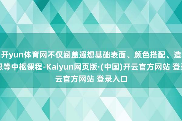 开yun体育网不仅涵盖遐想基础表面、颜色搭配、造型遐想等中枢课程-Kaiyun网页版·(中国)开云官方网站 登录入口