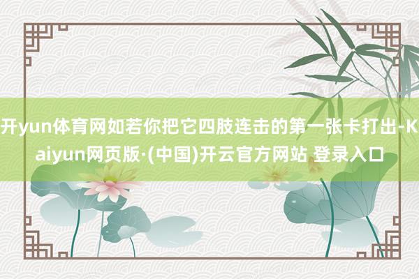 开yun体育网如若你把它四肢连击的第一张卡打出-Kaiyun