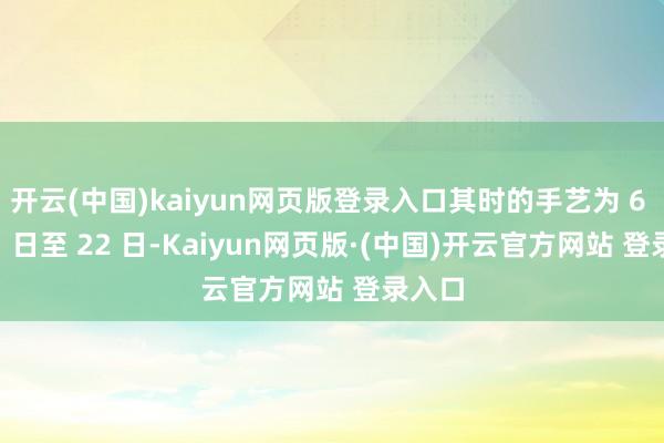 开云(中国)kaiyun网页版登录入口其时的手艺为 6 月 21 日至 22 日-Kaiyun网页版·(中国)开云官方网站 登录入口