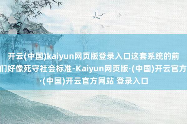 开云(中国)kaiyun网页版登录入口这套系统的前提是东说念