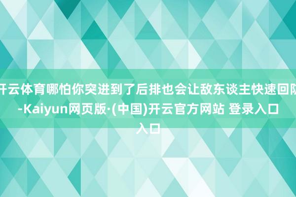 开云体育哪怕你突进到了后排也会让敌东谈主快速回防-Kaiyu