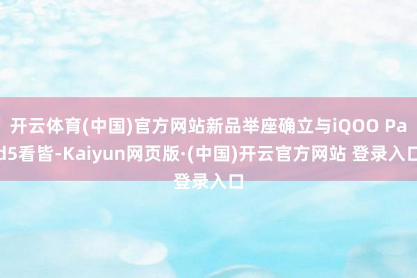 开云体育(中国)官方网站新品举座确立与iQOO Pad5看皆