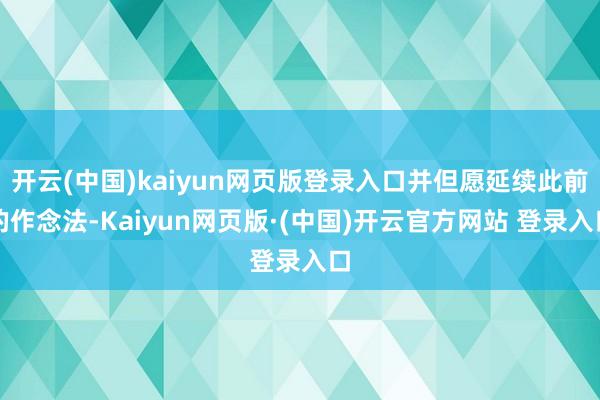 开云(中国)kaiyun网页版登录入口并但愿延续此前的作念法