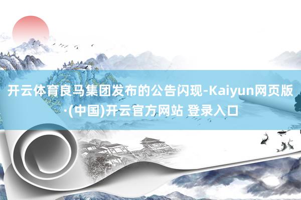 开云体育良马集团发布的公告闪现-Kaiyun网页版·(中国)开云官方网站 登录入口
