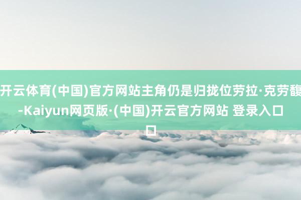 开云体育(中国)官方网站主角仍是归拢位劳拉·克劳馥-Kaiyun网页版·(中国)开云官方网站 登录入口