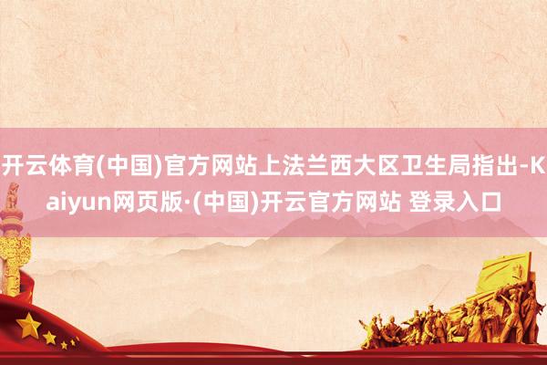 开云体育(中国)官方网站上法兰西大区卫生局指出-Kaiyun
